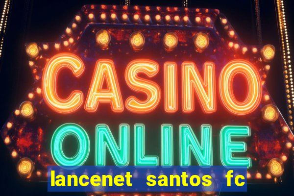 lancenet santos fc ultimas noticias